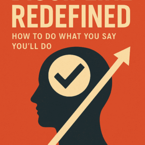 Discipline Redefined: How to Do What You Say You’ll Do